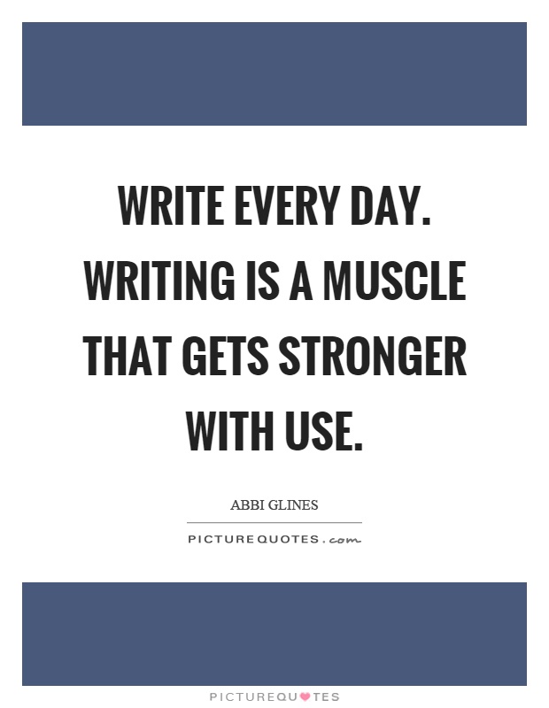 write-every-day-writing-is-a-muscle-that-gets-stronger-with-use-quote-1
